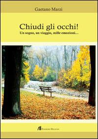 Chiudi gli occhi! Un sogno, un viaggio, mille emozioni... - Gaetano Marzi - Libro Helicon 2014 | Libraccio.it