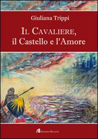 Il Cavaliere, il castello e l'amore - Giuliana Trippi - Libro Helicon 2014 | Libraccio.it