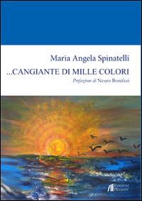 ... Cangiante di mille colori - M. Angela Spinatelli - Libro Helicon 2014 | Libraccio.it
