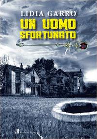 Un uomo sfortunato - Lidia Garro - Libro Helicon 2014 | Libraccio.it