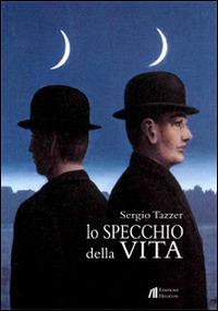 Lo specchio della vita - Sergio Tazzer - Libro Helicon 2014 | Libraccio.it