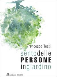 Sento delle persone in giardino - Francesco Testi - Libro Helicon 2014 | Libraccio.it