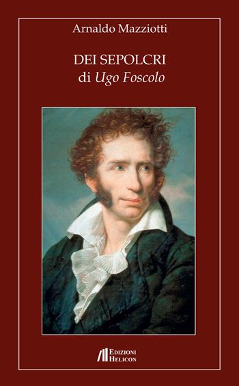 Dei Sepolcri di Ugo Foscolo - Arnaldo Mazziotti - Libro Helicon 2015 | Libraccio.it