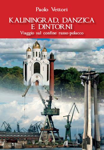 Kaliningrad, Danzica e dintorni. Viaggio sul confine russo-polacco - Paolo Vettori - Libro Helicon 2015 | Libraccio.it