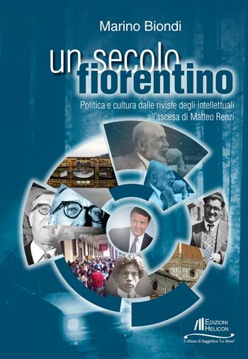 Un secolo fiorentino. Politica e cultura dalle riviste degli intellettuali all'ascesa di Matteo Renzi - Marino Biondi - Libro Helicon 2015 | Libraccio.it