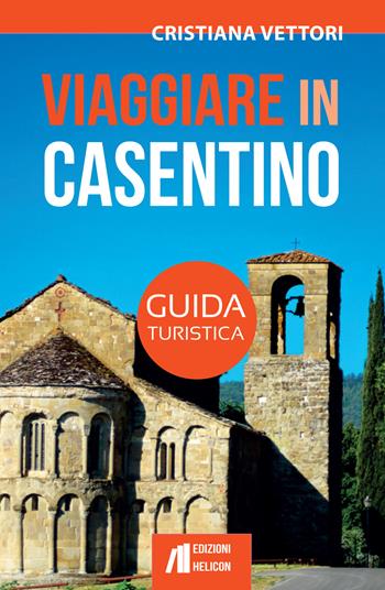 Viaggiare in Casentino. Guida turistica - Cristiana Vettori - Libro Helicon 2015 | Libraccio.it