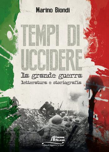 Tempi di uccidere. La grande guerra. Letteratura e storiografia - Marino Biondi - Libro Helicon 2015 | Libraccio.it