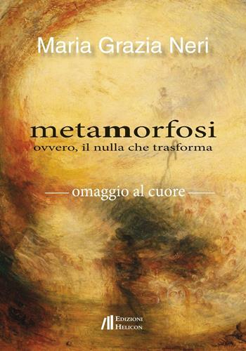 Metamorfosi ovvero, il nulla che trasforma - Maria Grazia Neri - Libro Helicon 2016 | Libraccio.it