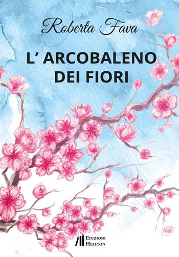L' arcobaleno dei fiori - Roberta Fava - Libro Helicon 2016 | Libraccio.it