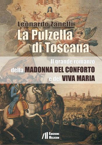 La pulzella di Toscana. Il grande romanzo della Madonna del conforto e del viva Maria - Leonardo Zanelli - Libro Helicon 2016 | Libraccio.it