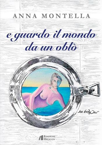 E guardo il mondo da un oblò - Anna Montella - Libro Helicon 2016 | Libraccio.it