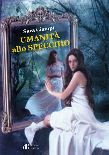 Umanità allo specchio - Sara Ciampi - Libro Helicon 2016 | Libraccio.it