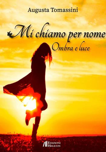 Mi chiamo per nome. Ombre e luce - Augusta Tomassini - Libro Helicon 2016 | Libraccio.it