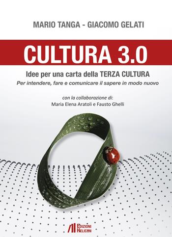 Cultura 3.0. Idee per una carta della terza cultura. Per intendere, fare e comunicare il sapere in modo nuovo - Mario Tanga, Giacomo Gelati - Libro Helicon 2016 | Libraccio.it