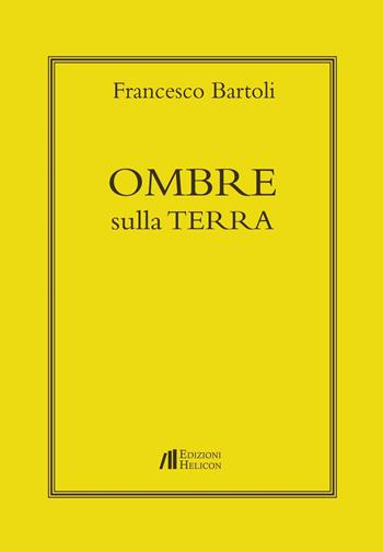 Ombre sulla terra - Francesco Bartoli - Libro Helicon 2017 | Libraccio.it