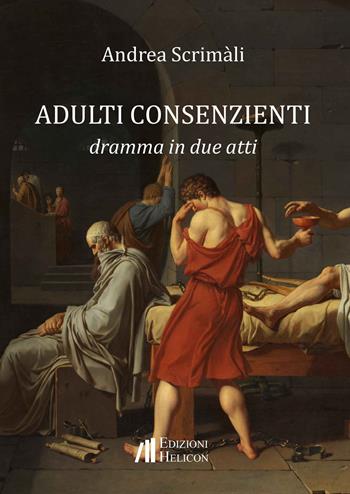 Adulti consenzienti. Dramma in due atti - Andrea Scrimàli - Libro Helicon 2023 | Libraccio.it