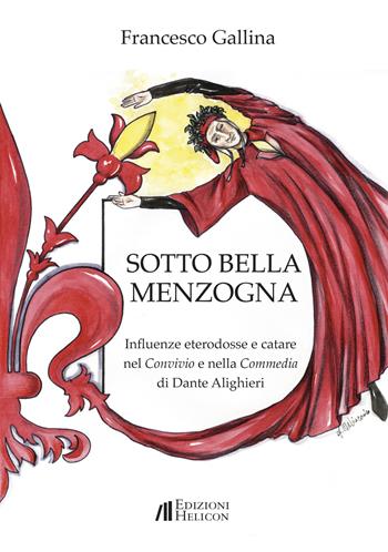 Sotto bella menzogna. Influenze eterodosse e catare nel Convivio e nella Commedia di Dante Alighieri - Francesco Gallina - Libro Helicon 2017 | Libraccio.it