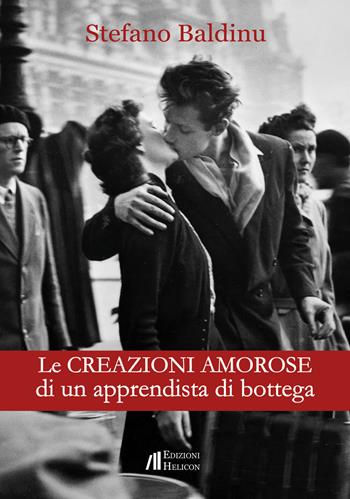 Le creazioni amorose di un apprendista di bottega - Stefano Baldinu - Libro Helicon 2017 | Libraccio.it