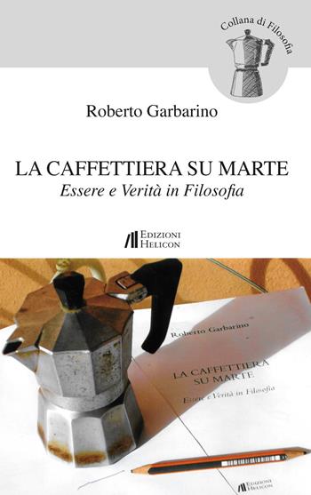 La caffettiera su Marte. Essere e verità in filosofia - Roberto Garbarino - Libro Helicon 2017, Filosofia | Libraccio.it