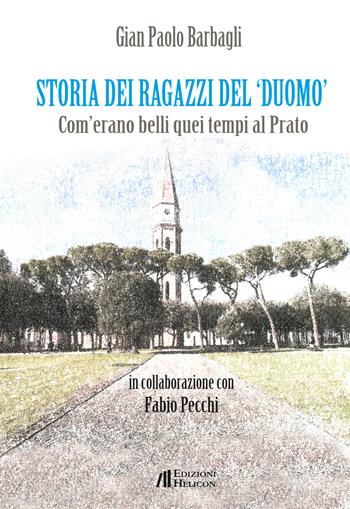 Storia dei ragazzi del «Duomo». Com'erano belli quei tempi al Prato - Gian Paolo Barbagli, Fabio Pecchi - Libro Helicon 2017 | Libraccio.it