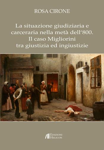 La situazione giudiziaria e carceraria nella metà dell'800. Il caso Migliorini tra giustizia ed ingiustizie - Rosa Cirone - Libro Helicon 2017 | Libraccio.it