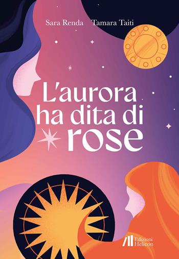 L'aurora ha dita di rose - Sara Renda, Tamara Taiti - Libro Helicon 2023 | Libraccio.it