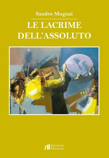 Le lacrime dell'assoluto - Sandro Mugnai - Libro Helicon 2017 | Libraccio.it