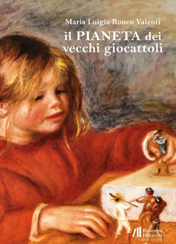 Il pianeta dei vecchi giocattoli - Maria Luigia Ronco Valenti - Libro Helicon 2017 | Libraccio.it
