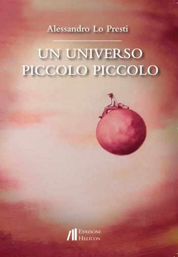 Un universo piccolo piccolo - Alessandro Lo Presti - Libro Helicon 2017 | Libraccio.it