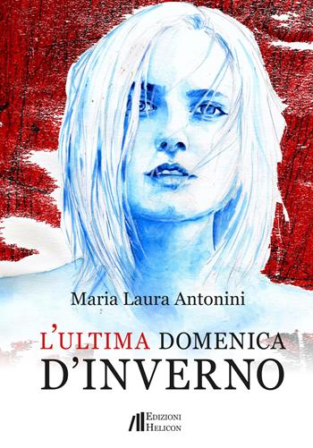 L' ultima domenica d'inverno - Maria Laura Antonini - Libro Helicon 2017 | Libraccio.it
