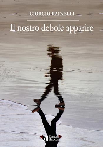 Il nostro debole apparire - Giorgio Rafaelli - Libro Helicon 2017 | Libraccio.it