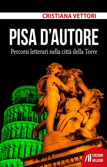 Pisa d'autore. Percorsi letterari nella città della Torre - Cristiana Vettori - Libro Helicon 2017 | Libraccio.it