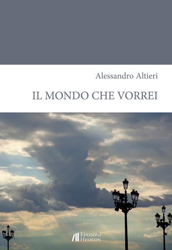 Il mondo che vorrei - Alessandro Altieri - Libro Helicon 2017 | Libraccio.it