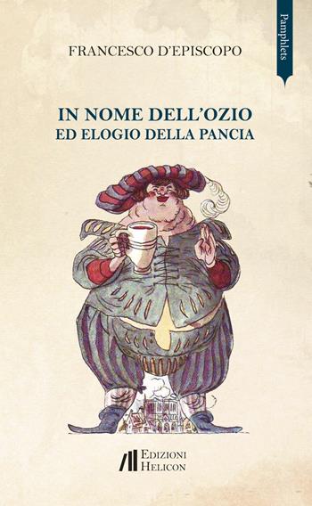 In nome dell'ozio ed elogio della pancia - Francesco D'Episcopo - Libro Helicon 2018 | Libraccio.it