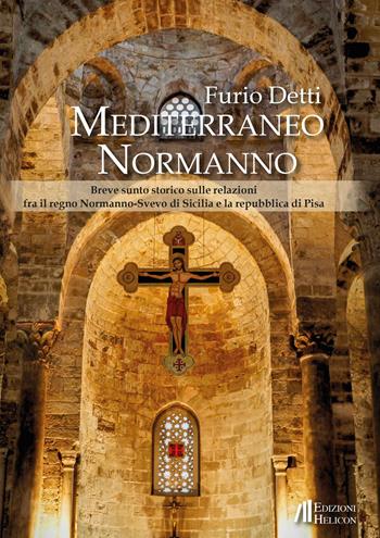 Mediterraneo Normanno. Breve sunto storico sulle relazioni fra il regno Normanno-Svevo di Sicilia e la repubblica di Pisa - Furio Detti - Libro Helicon 2023 | Libraccio.it