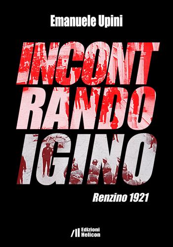 Incontrando Igino. Renzino 1921 - Emanuele Upini - Libro Helicon 2018 | Libraccio.it