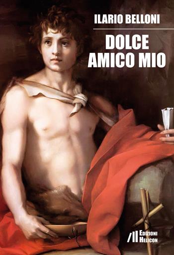 Dolce amico mio - Ilario Belloni - Libro Helicon 2018 | Libraccio.it