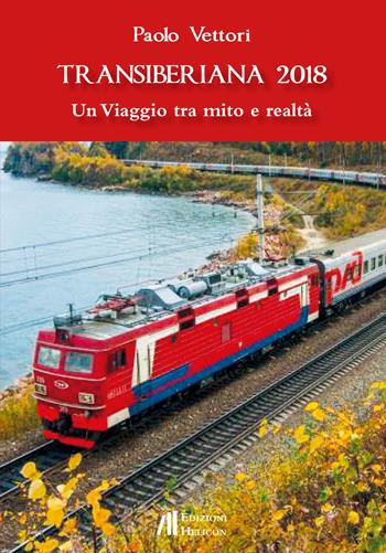 Transiberiana 2018. Un viaggio tra mito e realtà - Paolo Vettori - Libro Helicon 2018 | Libraccio.it