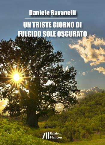 Un triste giorno di fulgido sole oscurato - Daniele Ravanelli - Libro Helicon 2019 | Libraccio.it