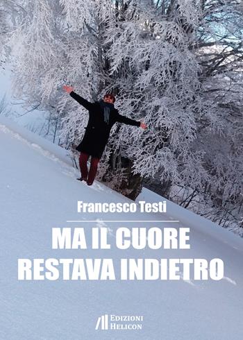 Ma il cuore restava indietro - Francesco Testi - Libro Helicon 2019 | Libraccio.it