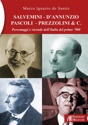Salvemini - D'Annunzio - Pascoli - Prezzolini & C. Personaggi e vicende dell'Italia del primo '900 - Marco Ignazio De Santis - Libro Helicon 2019 | Libraccio.it