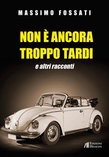 Non è ancora troppo tardi e altri racconti - Massimo Fossati - Libro Helicon 2019 | Libraccio.it