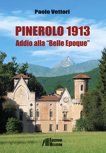 Pinerolo 1913. Addio alla «Belle Epoque» - Paolo Vettori - Libro Helicon 2019 | Libraccio.it