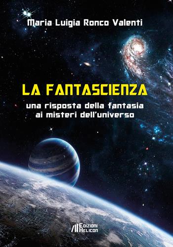 La fantascienza. Una risposta della fantasia ai misteri dell'universo - Maria Luigia Ronco Valenti - Libro Helicon 2019 | Libraccio.it