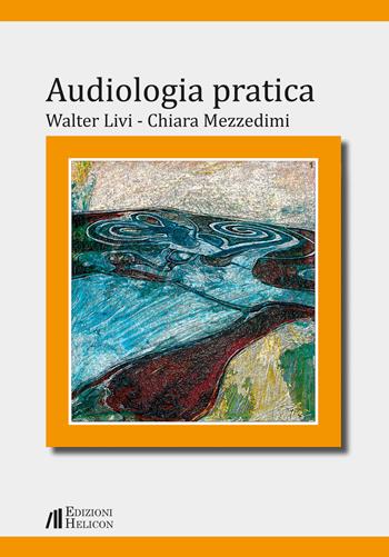 Audiologia pratica - Walter Livi, Chiara Mezzedimi - Libro Helicon 2019 | Libraccio.it