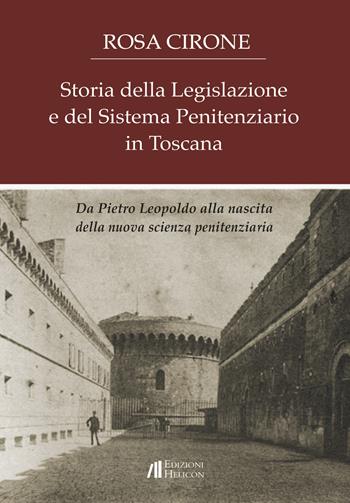 Storia della legislazione e del sistema penitenziario in Toscana. Da Pietro Leopoldo alla nascita della nuova scienza penitenziaria - Rosa Cirone - Libro Helicon 2019 | Libraccio.it