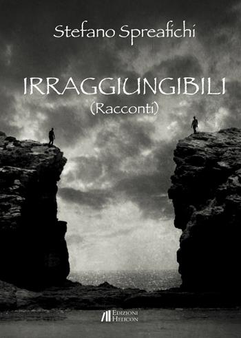 Irraggiungibili - Stefano Spreafichi - Libro Helicon 2019 | Libraccio.it