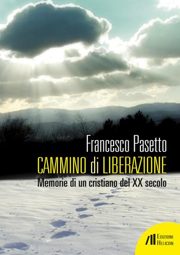 Cammino di liberazione. Memorie di un cristiano del XX secolo - Francesco Pasetto - Libro Helicon 2019 | Libraccio.it