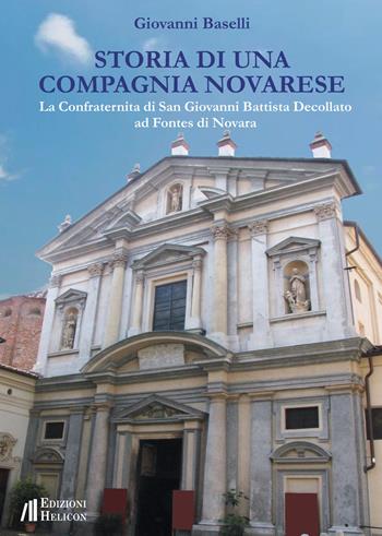 Storia di una Compagnia novarese. La Confraternita di San Giovanni Battista Decollato ad Fontes di Novara - Giovanni Baselli - Libro Helicon 2019 | Libraccio.it