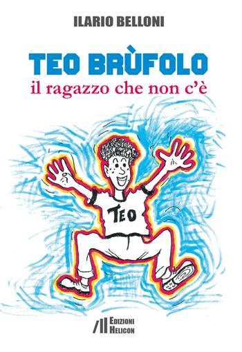 Teo Brùfolo. Il ragazzo che non c'è - Ilario Belloni - Libro Helicon 2020 | Libraccio.it